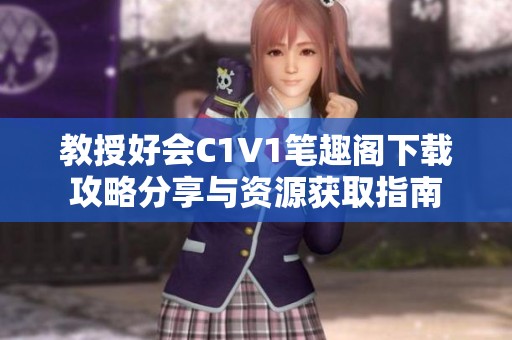 教授好会C1V1笔趣阁下载攻略分享与资源获取指南