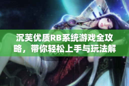 沉芙优质RB系统游戏全攻略，带你轻松上手与玩法解析