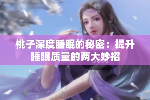 桃子深度睡眠的秘密：提升睡眠质量的两大妙招