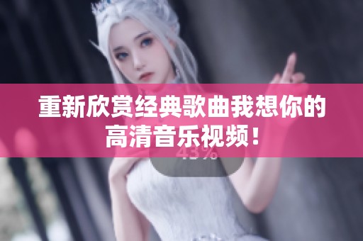 重新欣赏经典歌曲我想你的高清音乐视频！