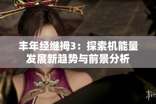 丰年经继拇3：探索机能量发展新趋势与前景分析