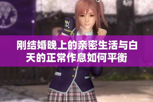 刚结婚晚上的亲密生活与白天的正常作息如何平衡