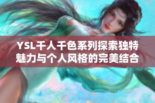 YSL千人千色系列探索独特魅力与个人风格的完美结合