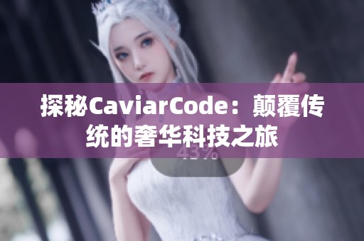 探秘CaviarCode：颠覆传统的奢华科技之旅