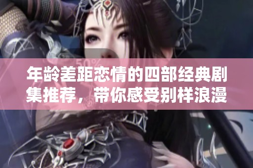 年龄差距恋情的四部经典剧集推荐，带你感受别样浪漫