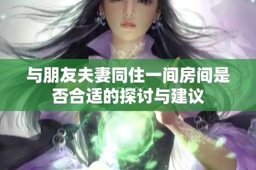 与朋友夫妻同住一间房间是否合适的探讨与建议
