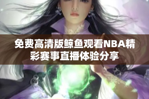 免费高清版鲸鱼观看NBA精彩赛事直播体验分享