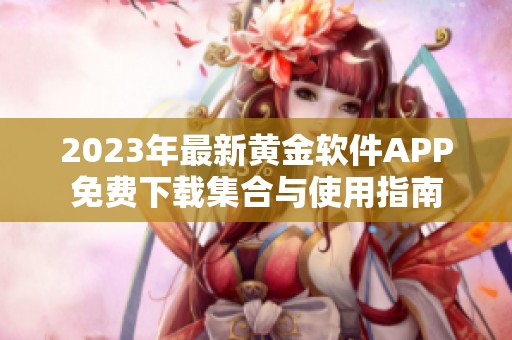 2023年最新黄金软件APP免费下载集合与使用指南