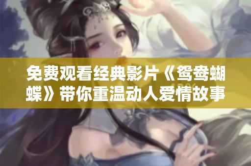 免费观看经典影片《鸳鸯蝴蝶》带你重温动人爱情故事
