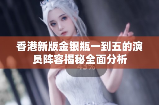 香港新版金银瓶一到五的演员阵容揭秘全面分析