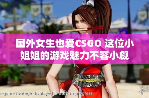 国外女生也爱CSGO 这位小姐姐的游戏魅力不容小觑