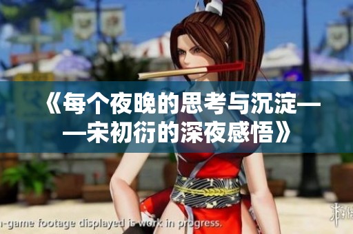 《每个夜晚的思考与沉淀——宋初衍的深夜感悟》