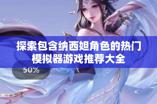探索包含纳西妲角色的热门模拟器游戏推荐大全