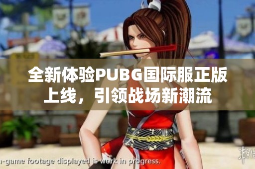 全新体验PUBG国际服正版上线，引领战场新潮流