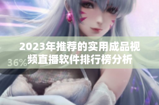 2023年推荐的实用成品视频直播软件排行榜分析