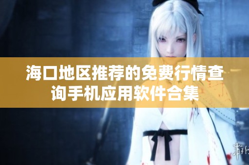海口地区推荐的免费行情查询手机应用软件合集