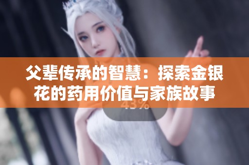 父辈传承的智慧：探索金银花的药用价值与家族故事