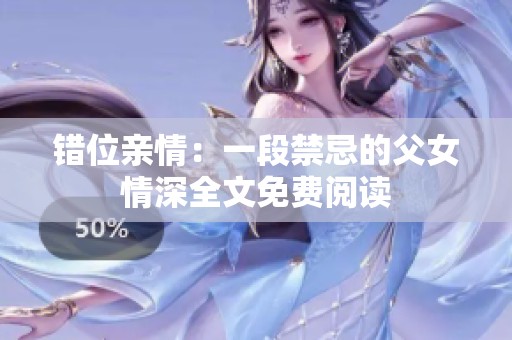 错位亲情：一段禁忌的父女情深全文免费阅读