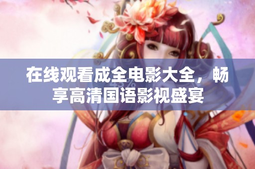 在线观看成全电影大全，畅享高清国语影视盛宴