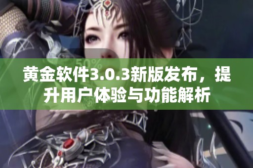 黄金软件3.0.3新版发布，提升用户体验与功能解析