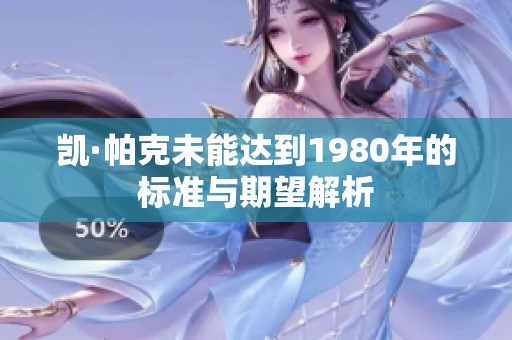 凯·帕克未能达到1980年的标准与期望解析
