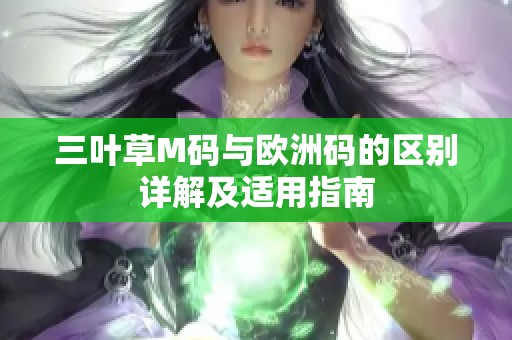 三叶草M码与欧洲码的区别详解及适用指南