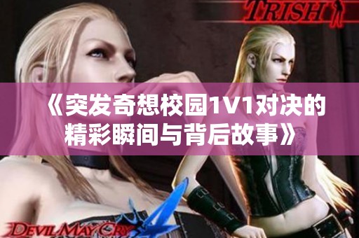 《突发奇想校园1V1对决的精彩瞬间与背后故事》