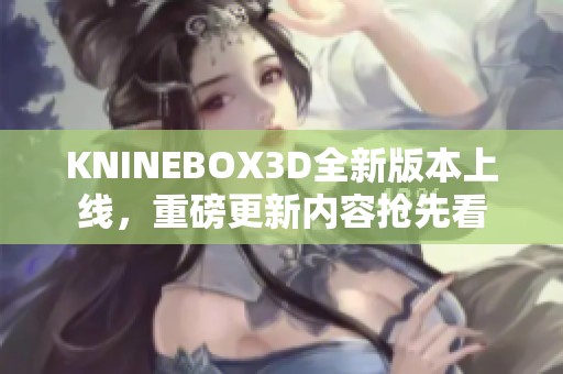 KNINEBOX3D全新版本上线，重磅更新内容抢先看
