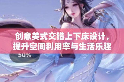 创意美式交错上下床设计，提升空间利用率与生活乐趣