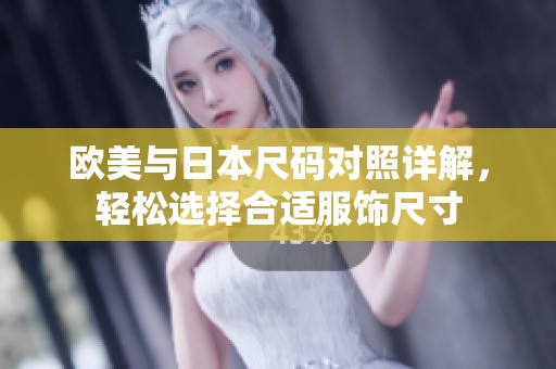 欧美与日本尺码对照详解，轻松选择合适服饰尺寸