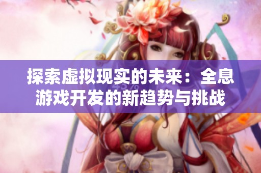 探索虚拟现实的未来：全息游戏开发的新趋势与挑战