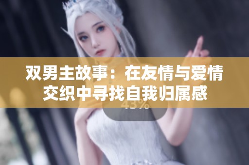 双男主故事：在友情与爱情交织中寻找自我归属感