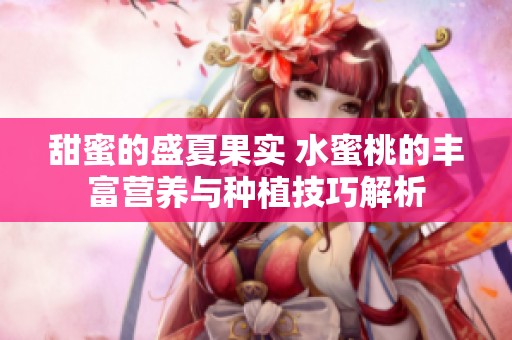 甜蜜的盛夏果实 水蜜桃的丰富营养与种植技巧解析
