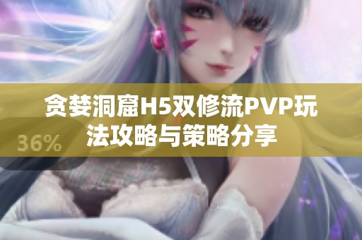 贪婪洞窟H5双修流PVP玩法攻略与策略分享