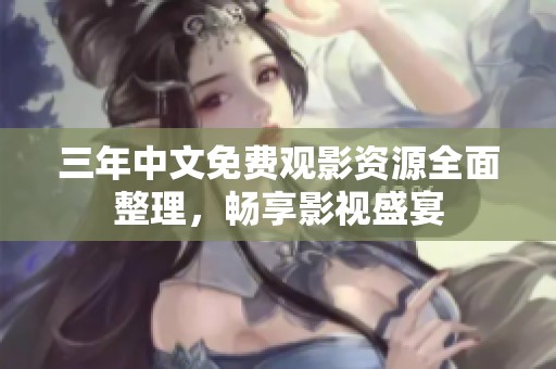三年中文免费观影资源全面整理，畅享影视盛宴
