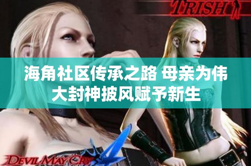 海角社区传承之路 母亲为伟大封神披风赋予新生