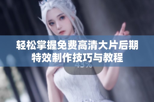 轻松掌握免费高清大片后期特效制作技巧与教程
