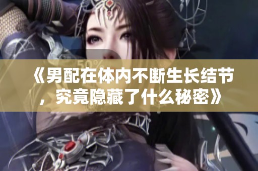《男配在体内不断生长结节，究竟隐藏了什么秘密》