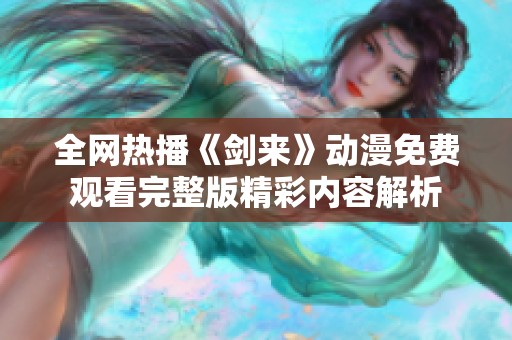 全网热播《剑来》动漫免费观看完整版精彩内容解析