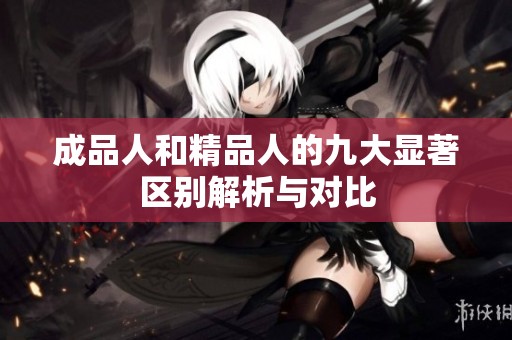 成品人和精品人的九大显著区别解析与对比