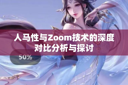 人马性与Zoom技术的深度对比分析与探讨