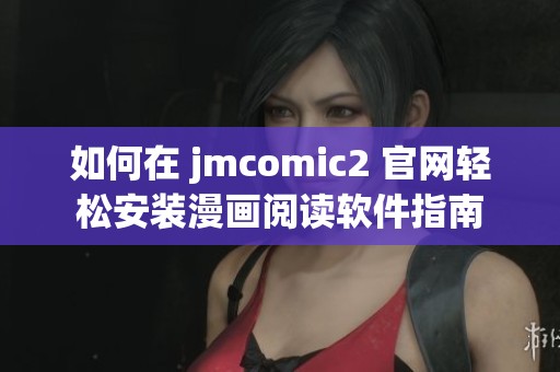 如何在 jmcomic2 官网轻松安装漫画阅读软件指南