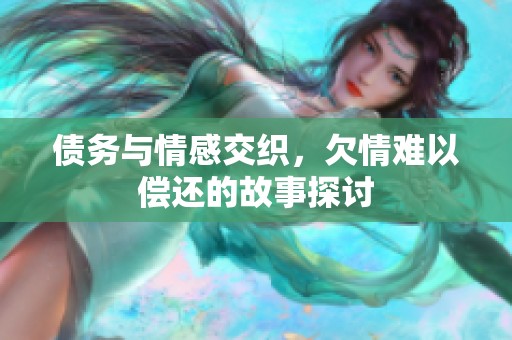 债务与情感交织，欠情难以偿还的故事探讨