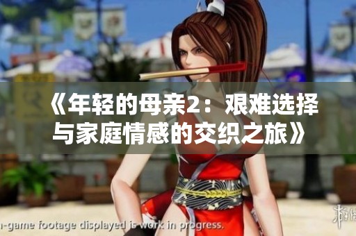《年轻的母亲2：艰难选择与家庭情感的交织之旅》