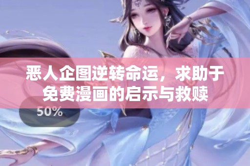 恶人企图逆转命运，求助于免费漫画的启示与救赎