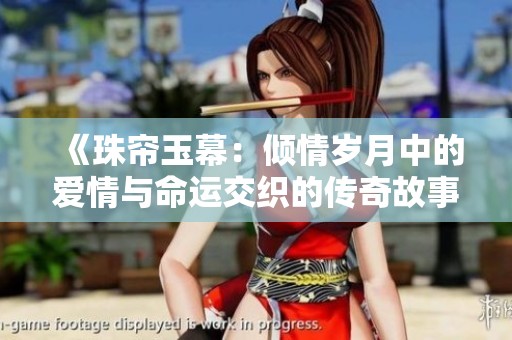 《珠帘玉幕：倾情岁月中的爱情与命运交织的传奇故事》