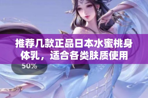 推荐几款正品日本水蜜桃身体乳，适合各类肤质使用