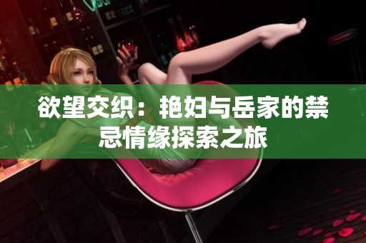欲望交织：艳妇与岳家的禁忌情缘探索之旅