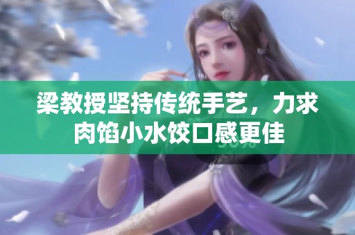 梁教授坚持传统手艺，力求肉馅小水饺口感更佳
