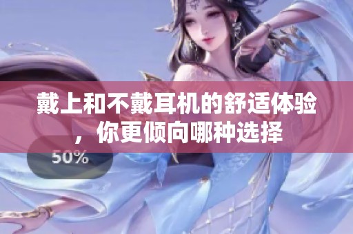 戴上和不戴耳机的舒适体验，你更倾向哪种选择